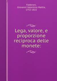 Lega, valore, e proporzione reciproca delle monete: