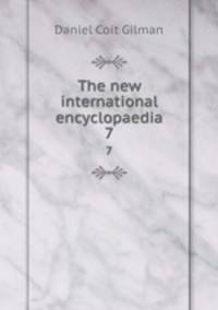 The new international encyclopaedia. 7