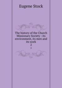 The history of the Church Missionary Society : its environment, its men and its work. 2