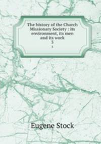 The history of the Church Missionary Society : its environment, its men and its work. 3