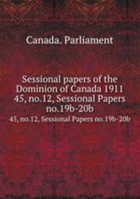 Sessional papers of the Dominion of Canada 1911. 45, no.12, Sessional Papers no.19b-20b