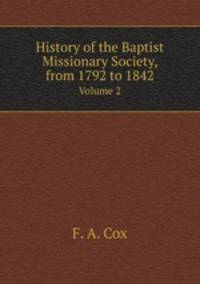 History of the Baptist Missionary Society, from 1792 to 1842. Volume 2