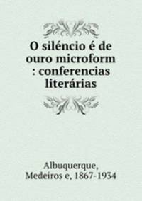 O silencio e de ouro microform : conferencias literarias