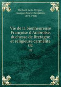 Vie de la bienheureuse Franoise d`Ambroise, duchesse de Bretagne et religieuse carmlite. 02