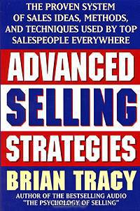 Advanced Selling Strategies: The Proven System of Sales Ideas, Methods, and Techniques Used by Top Salespeople Everywhere
