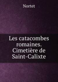 Les catacombes romaines. Cimetiere de Saint-Calixte