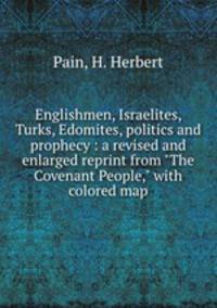 Englishmen, Israelites, Turks, Edomites, politics and prophecy : a revised and enlarged reprint from "The Covenant People," with colored map