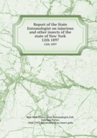 Report of the State Entomologist on injurious and other insects of the state of New York. 12th 1897