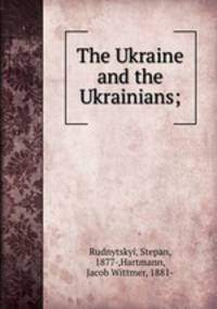 The Ukraine and the Ukrainians;