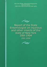 Report of the State Entomologist on injurious and other insects of the state of New York. 20th 1904