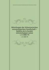 Mitteilungen der Schweizerischen entomologischen Gesellschaft = Bulletin de la Socit entomologique suisse. v. 8 1888-93