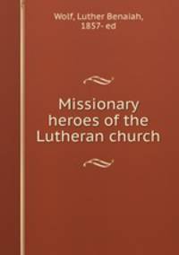 Missionary heroes of the Lutheran church