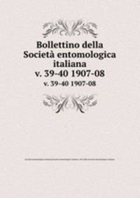 Bollettino della Societ entomologica italiana. v. 39-40 1907-08