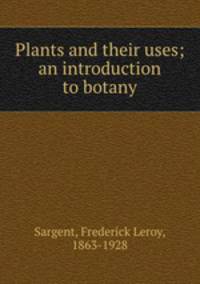 Plants and their uses; an introduction to botany