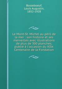 Le Mont-St. Michel au peril de la mer : son histoire et ses merveilles avec illustrations de plus de 300 planches, publie a l