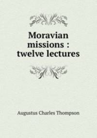 Moravian missions : twelve lectures