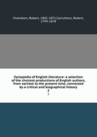 Cyclopedia of English literature: a selection of the choicest productions of English authors, from earliest to the present time, connected by a critical and biographical history. 2
