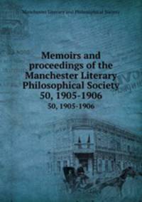 Memoirs and proceedings of the Manchester Literary & Philosophical Society. 50, 1905-1906