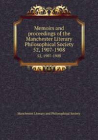 Memoirs and proceedings of the Manchester Literary & Philosophical Society. 52, 1907-1908
