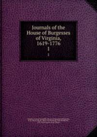Journals of the House of Burgesses of Virginia, 1619-1776. 1