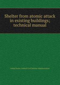 Shelter from atomic attack in existing buildings; technical manual