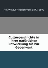 Culturgeschichte in ihrer naturlichen Entwicklung bis zur Gegenwart