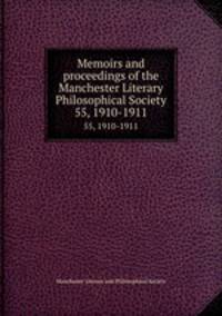 Memoirs and proceedings of the Manchester Literary & Philosophical Society. 55, 1910-1911