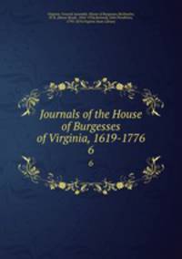 Journals of the House of Burgesses of Virginia, 1619-1776. 6
