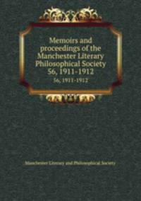 Memoirs and proceedings of the Manchester Literary & Philosophical Society. 56, 1911-1912