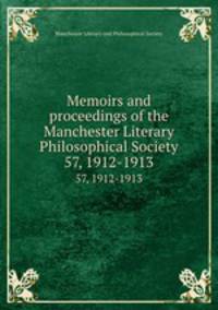 Memoirs and proceedings of the Manchester Literary & Philosophical Society. 57, 1912-1913