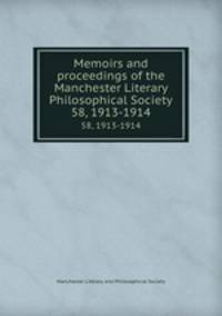 Memoirs and proceedings of the Manchester Literary & Philosophical Society. 58, 1913-1914