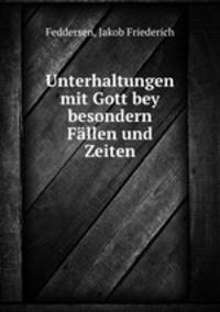 Unterhaltungen mit Gott bey besondern Fallen und Zeiten