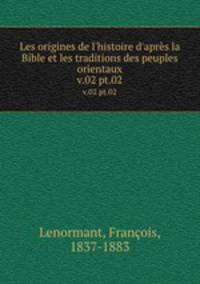 Les origines de l`histoire d`aprs la Bible et les traditions des peuples orientaux. v.02 pt.02