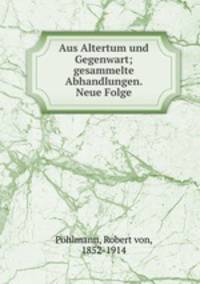 Aus Altertum und Gegenwart; gesammelte Abhandlungen. Neue Folge