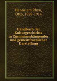 Handbuch der Kulturgeschichte in Zusammenhangender und gemeinfraszsicher Darstellung