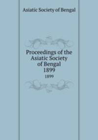 Proceedings of the Asiatic Society of Bengal. 1899