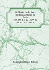 Bulletin de la Soci philomathique de Paris. ser. 10, t.1-2, 1909-10