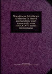 Neapolitanae Scientiarum Academiae De Vesuvii conflagratione quae mense majo anno MDCCXXXVII accidit commentarius