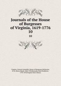 Journals of the House of Burgesses of Virginia, 1619-1776. 10