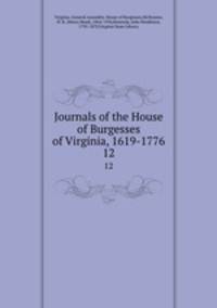 Journals of the House of Burgesses of Virginia, 1619-1776. 12