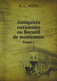 Antiquits nationales ou Recueil de monumens. Tome 1