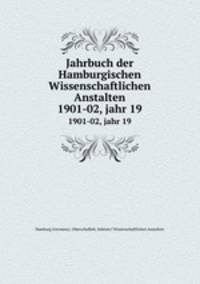 Jahrbuch der Hamburgischen Wissenschaftlichen Anstalten. 1901-02, jahr 19