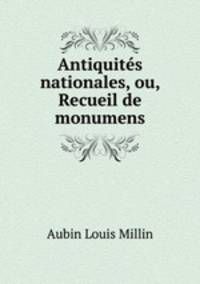 Antiquites nationales, ou, Recueil de monumens