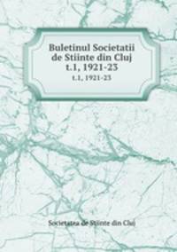 Buletinul Societatii de Stiinte din Cluj. t.1, 1921-23