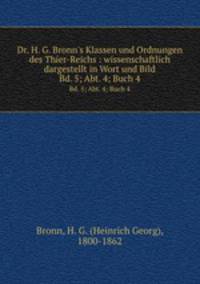 Dr. H. G. Bronn`s Klassen und Ordnungen des Thier-Reichs : wissenschaftlich dargestellt in Wort und Bild. Bd. 5; Abt. 4; Buch 4