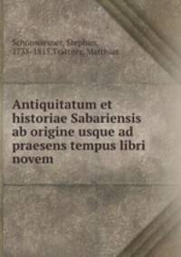 Antiquitatum et historiae Sabariensis ab origine usque ad praesens tempus libri novem