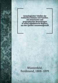 Genealogischen Tabellen der Arabischen Stmme und Familien . mit historischen und geographischen Bemerkungen in einem alphabetische Register; aus den Quellen zusammengestellt