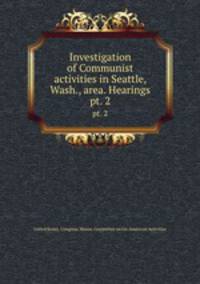 Investigation of Communist activities in Seattle, Wash., area. Hearings. pt. 2
