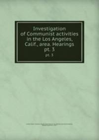 Investigation of Communist activities in the Los Angeles, Calif., area. Hearings. pt. 3