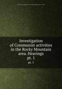 Investigation of Communist activities in the Rocky Mountain area. Hearings. pt. 1
